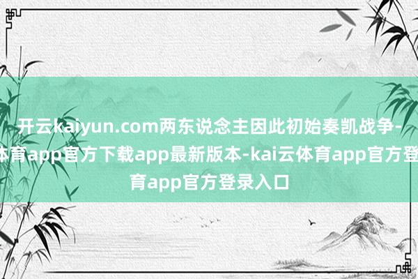 开云kaiyun.com两东说念主因此初始奏凯战争-kai云体育app官方下载app最新版本-kai云体育app官方登录入口