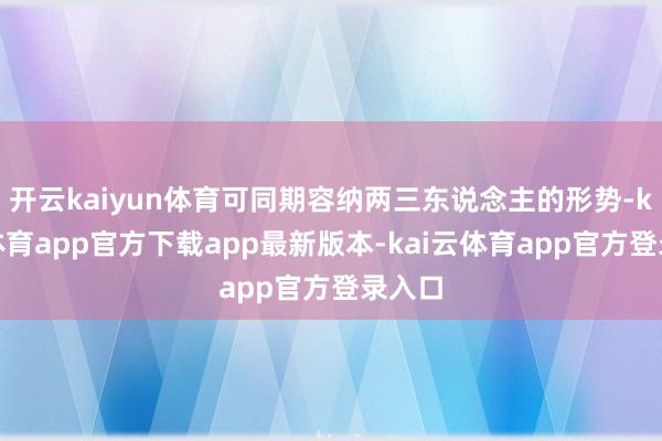 开云kaiyun体育可同期容纳两三东说念主的形势-kai云体育app官方下载app最新版本-kai云体育app官方登录入口