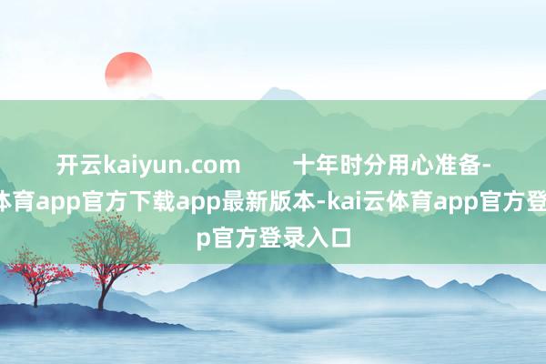开云kaiyun.com 十年时分用心准备-kai云体育app官方下载app最新版本-kai云体育app官方登录入口