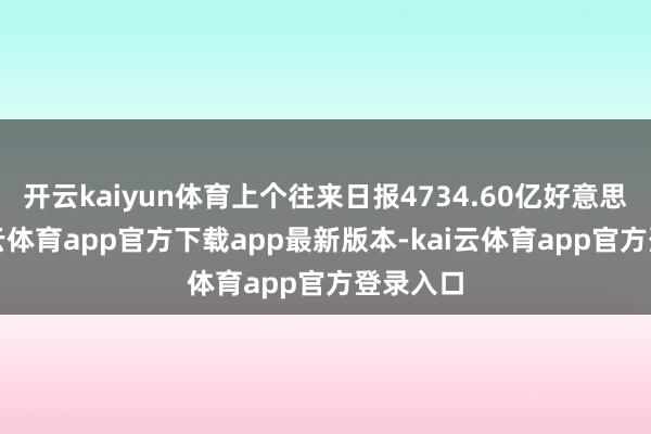 开云kaiyun体育上个往来日报4734.60亿好意思元-kai云体育app官方下载app最新版本-kai云体育app官方登录入口