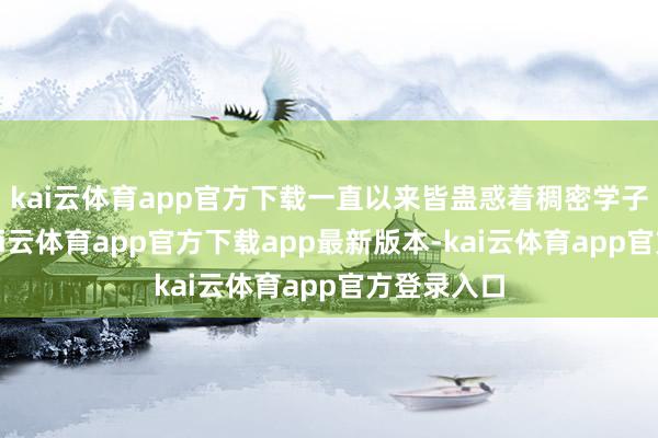 kai云体育app官方下载一直以来皆蛊惑着稠密学子的暖热-kai云体育app官方下载app最新版本-kai云体育app官方登录入口