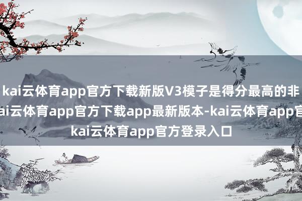 kai云体育app官方下载新版V3模子是得分最高的非推理模子-kai云体育app官方下载app最新版本-kai云体育app官方登录入口