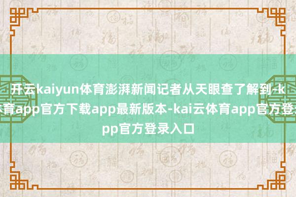 开云kaiyun体育 澎湃新闻记者从天眼查了解到-kai云体育app官方下载app最新版本-kai云体育app官方登录入口