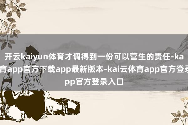 开云kaiyun体育才调得到一份可以营生的责任-kai云体育app官方下载app最新版本-kai云体育app官方登录入口